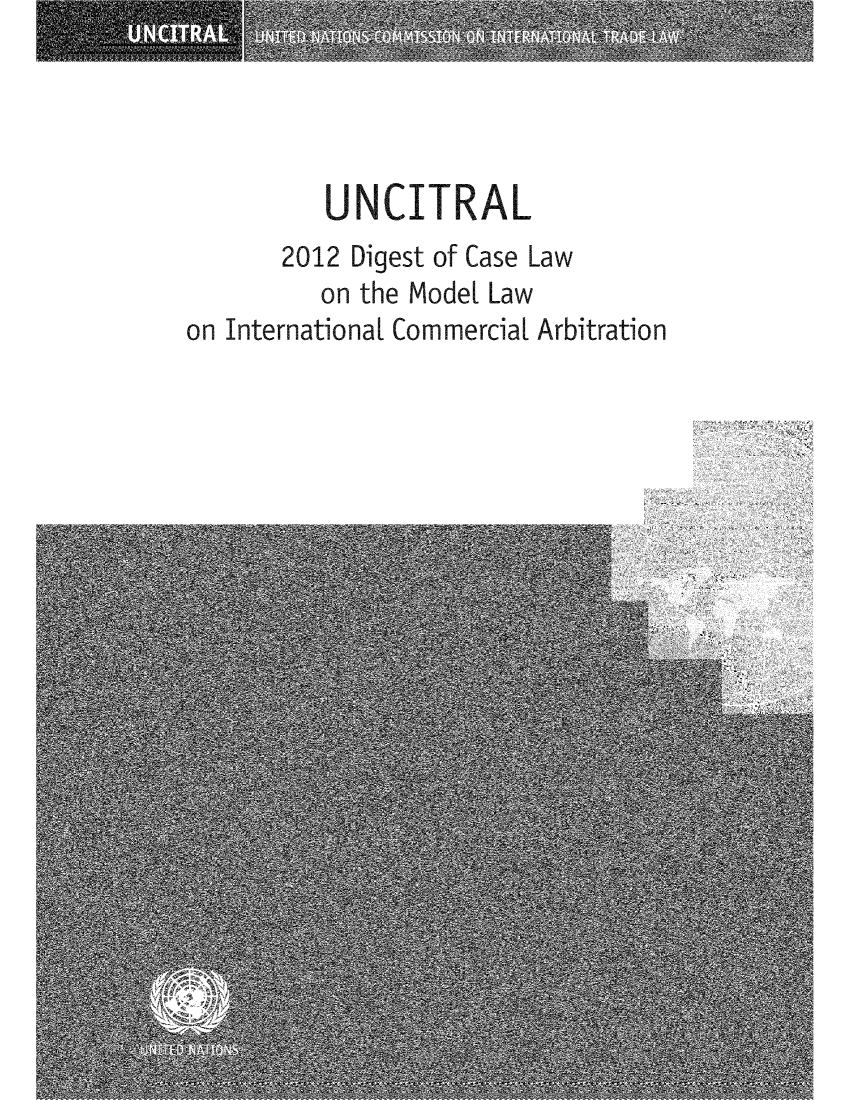 handle is hein.unl/dimodin0001 and id is 1 raw text is: UNCITRAL
2012 Digest of Case Law
on the Model Law
on International Commercial Arbitration


