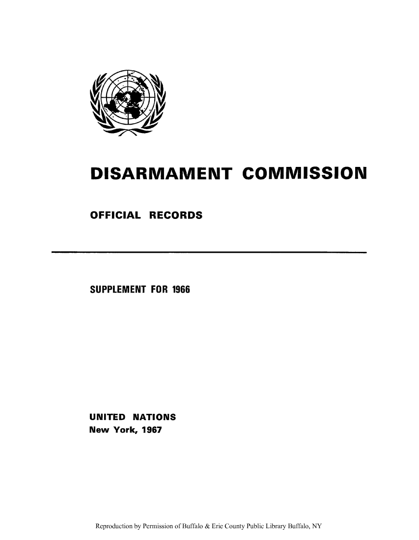 handle is hein.unl/discmor0009 and id is 1 raw text is: DISARMAMENT COMMISSION

OFFICIAL

RECORDS

SUPPLEMENT FOR 1966
UNITED NATIONS
New York, 1967

Reproduction by Permission of Buffalo & Erie County Public Library Buffalo, NY


