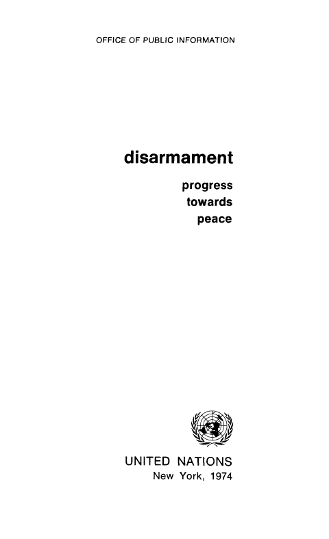 handle is hein.unl/disptp0001 and id is 1 raw text is: OFFICE OF PUBLIC INFORMATION

disarmament
progress
towards
peace
UNITED NATIONS
New York, 1974


