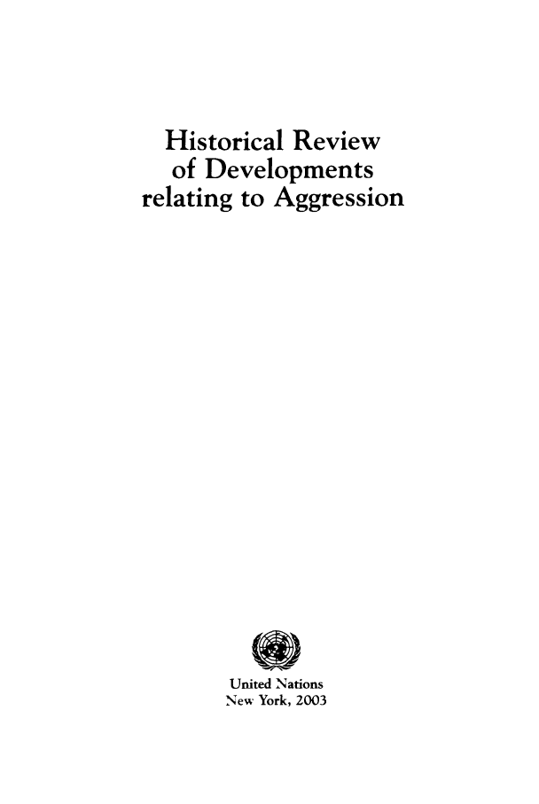 handle is hein.unl/dragg0001 and id is 1 raw text is: Historical Review
of Developments
relating to Aggression
United Nations
New York, 2003



