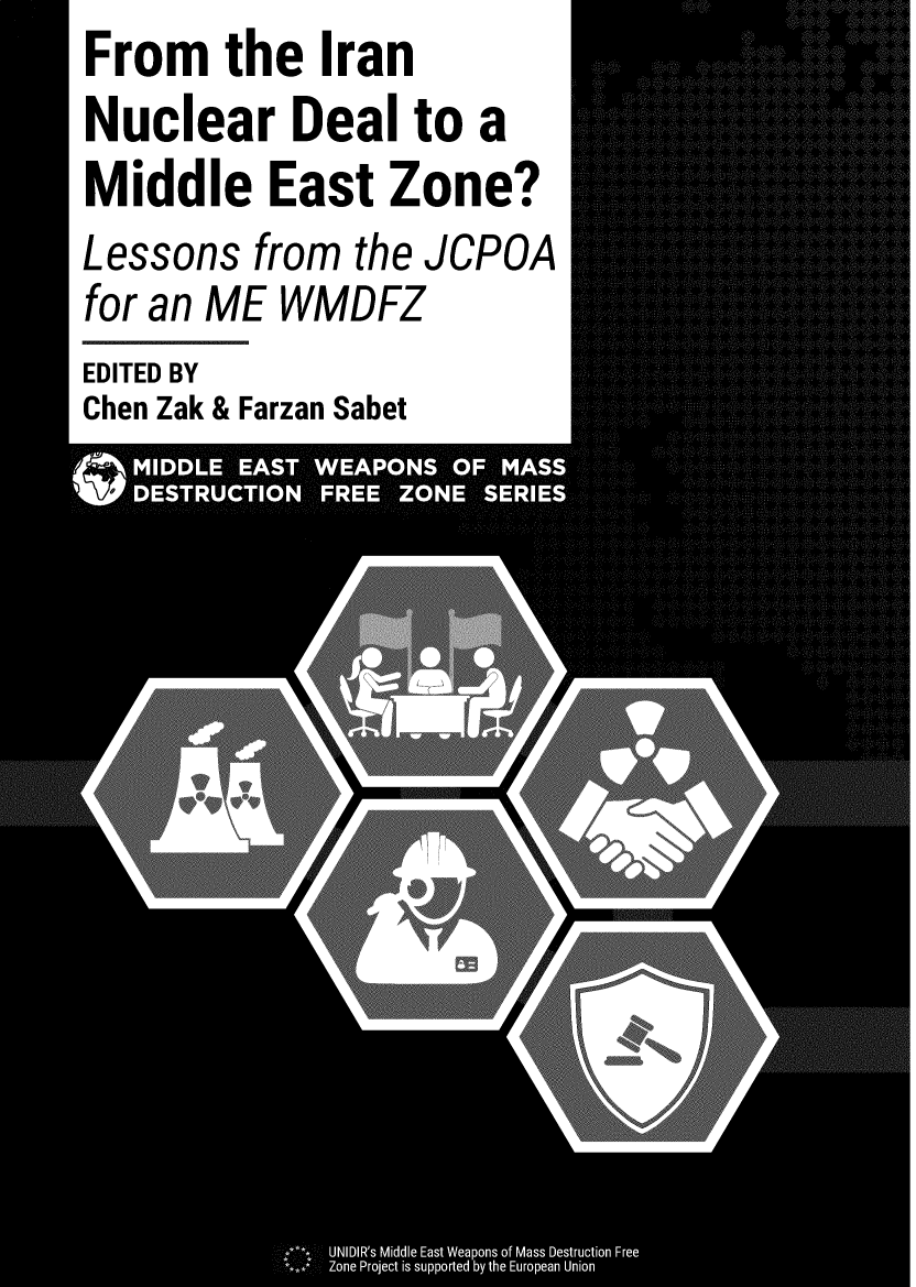 handle is hein.unl/fmteinnr0001 and id is 1 raw text is: From the Iran
Nuclear Deal to a
Middle East Zone?
Lessons from the JCPOA
for an ME WMDFZ
EDITED BY
Chen Zak & Farzan Sabet



