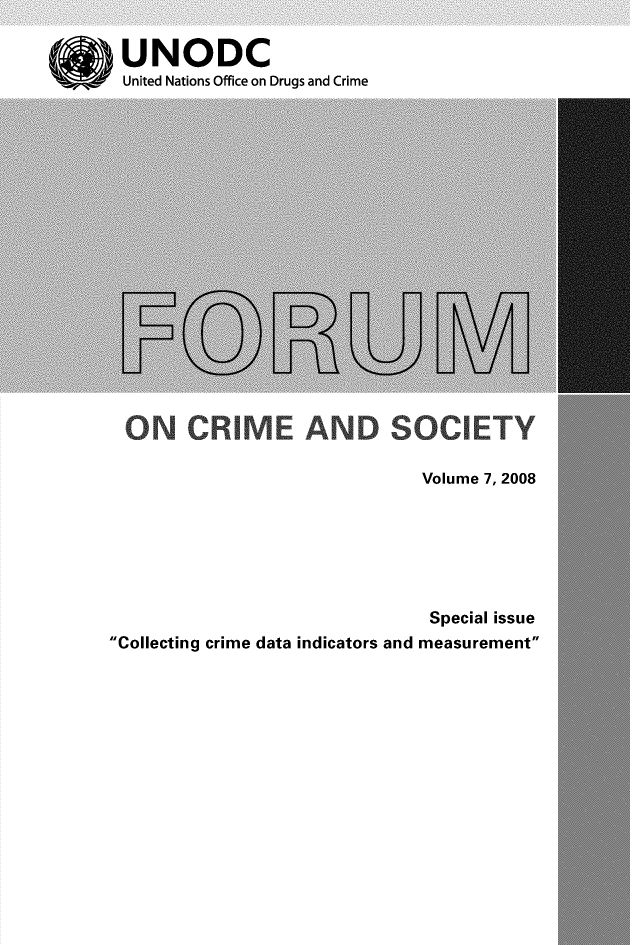 handle is hein.unl/forcuso0007 and id is 1 raw text is: 

UNODC
United Nations Office on Drugs and Crime


ON CRIME AND SOCIETY


Volume 7, 2008


                              Special issue
Collecting crime data indicators and measurement


