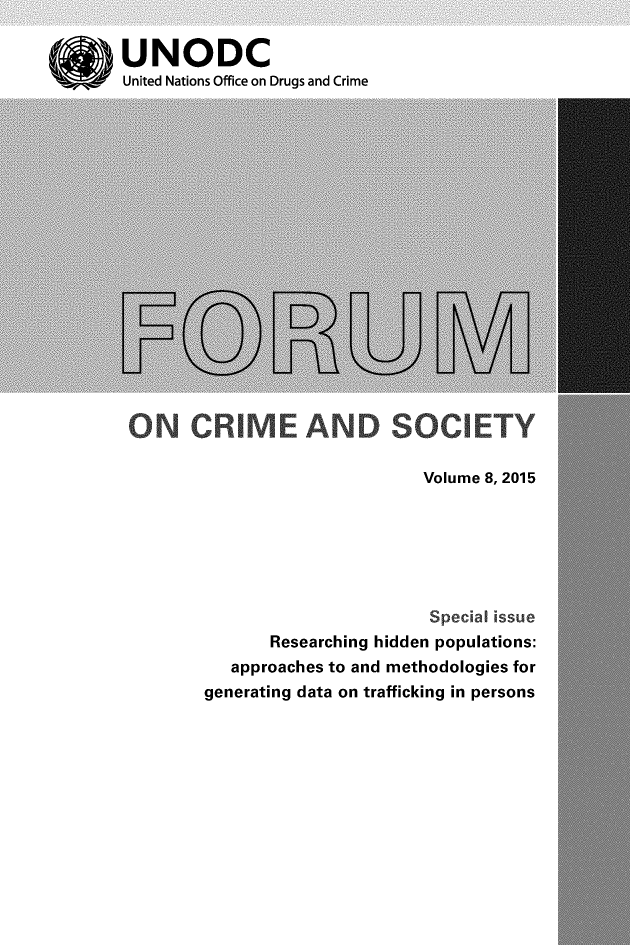 handle is hein.unl/forcuso0008 and id is 1 raw text is: 

UNODC
United Nations Office on Drugs and Crime


ON CRIME AND SOCIETY


Volume 8, 2015


                      Special issue
      Researching hidden populations:
   approaches to and methodologies for
generating data on trafficking in persons


