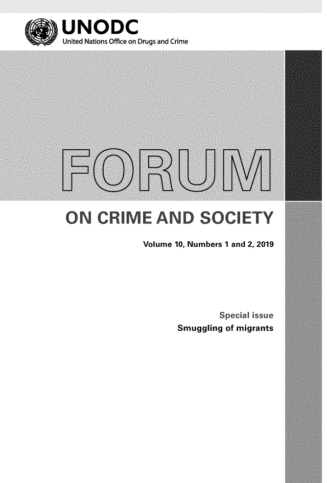 handle is hein.unl/forcuso0010 and id is 1 raw text is: 

UNODC
United Nations Office on Drugs and Crime


ON CRIME AND SOCIETY


Volume 10, Numbers 1 and 2, 2019


       Special issue
Smuggling of migrants


