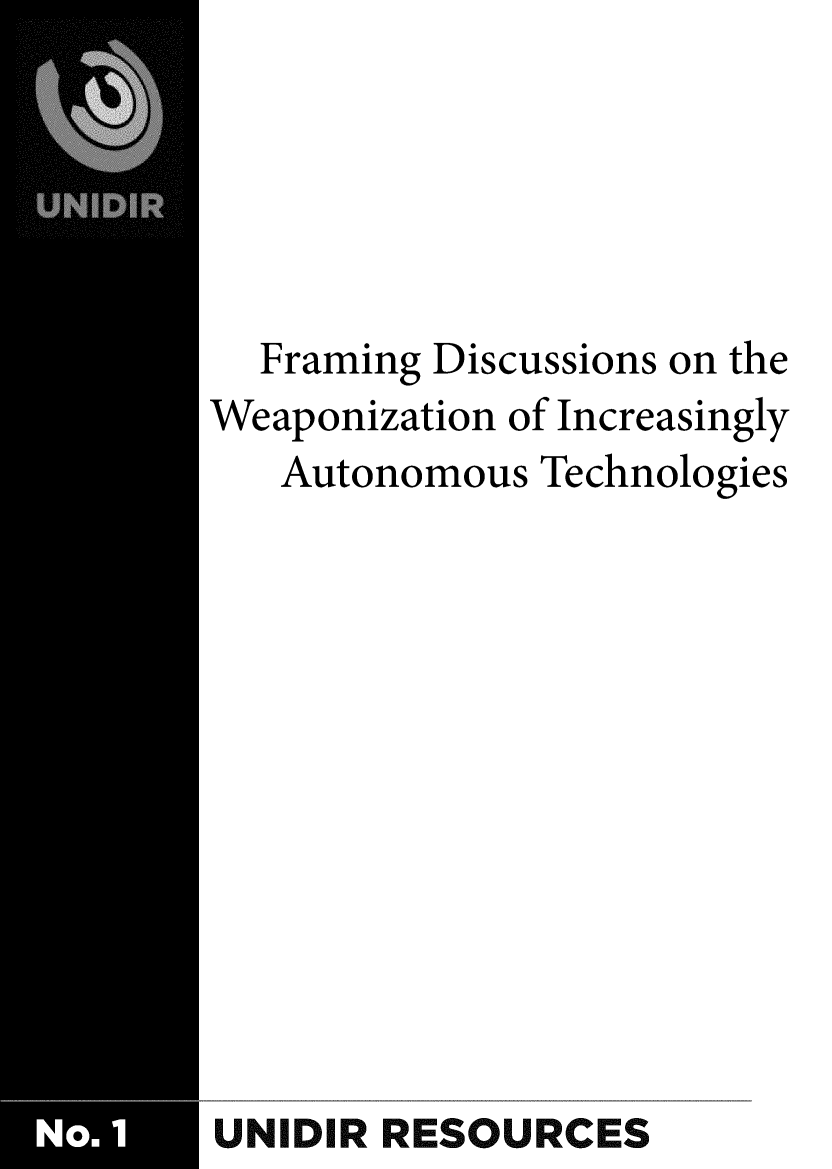 handle is hein.unl/framdis0001 and id is 1 raw text is: Framing Discussions on the
Weaponization of Increasingly
Autonomous Technologies
UNIDIR RESOURCES


