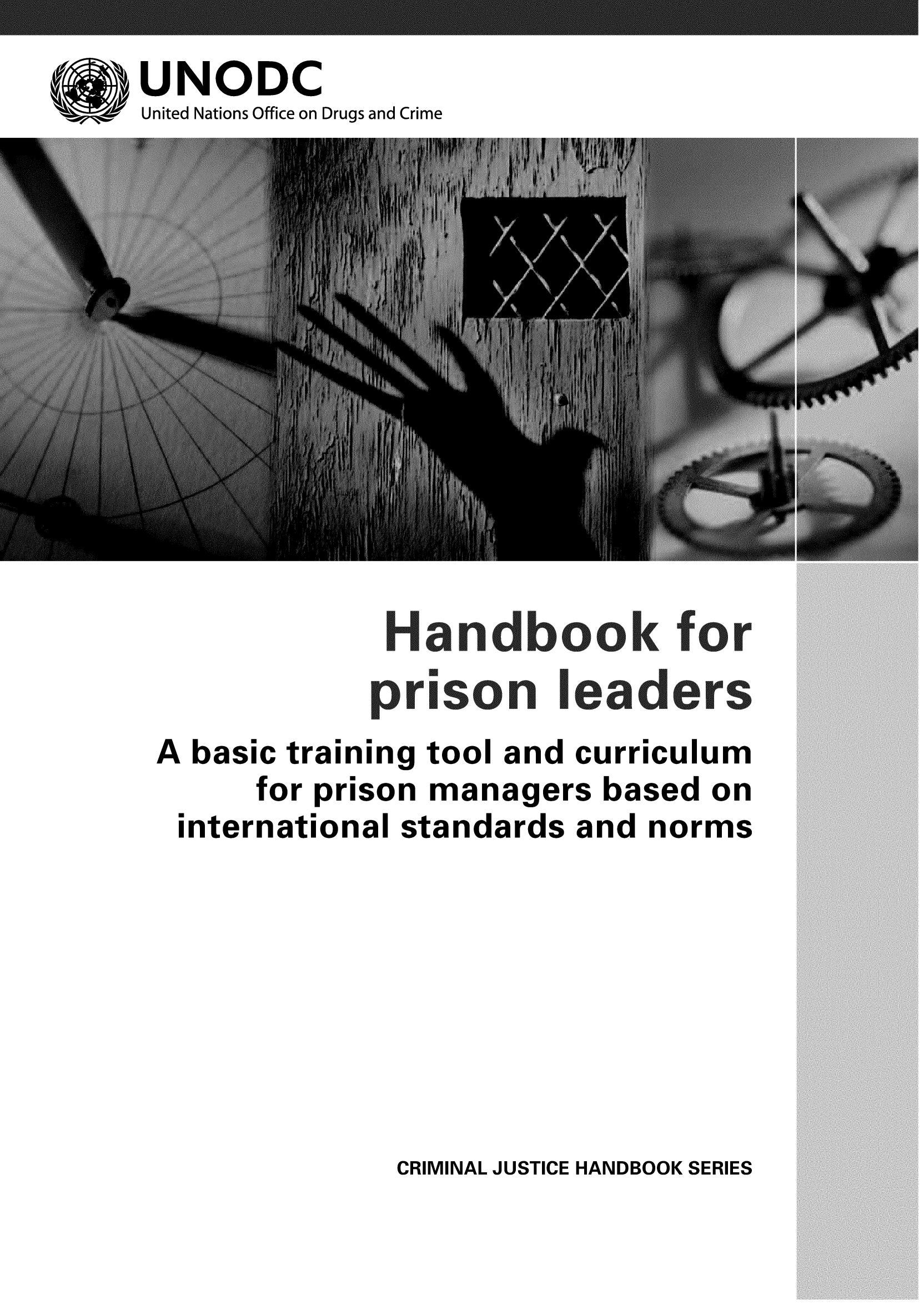 handle is hein.unl/handpri0001 and id is 1 raw text is: (:      UNODC
United Nations Office on Drugs and Crime

Handbook for
pr ison leader s

A basic training tool and curriculum
for prison managers based on
international standards and norms

CRIMINAL JUSTICE HANDBOOK SERIES


