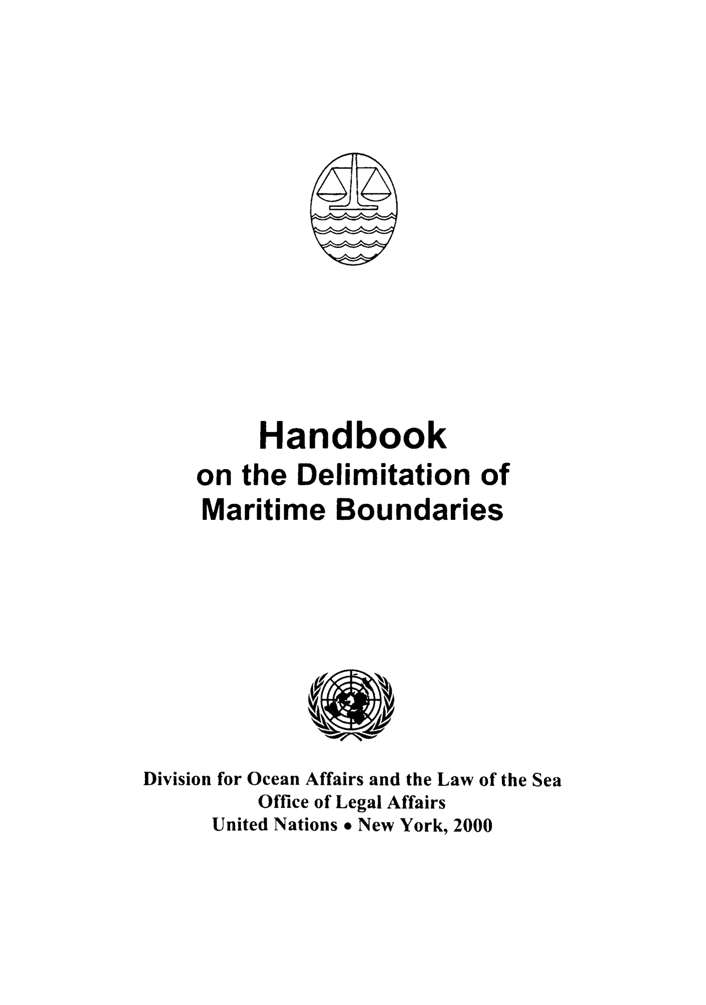 handle is hein.unl/hdelmbo0001 and id is 1 raw text is: Handbook
on the Delimitation of
Maritime Boundaries

Division for Ocean Affairs and the Law of the Sea
Office of Legal Affairs
United Nations * New York, 2000


