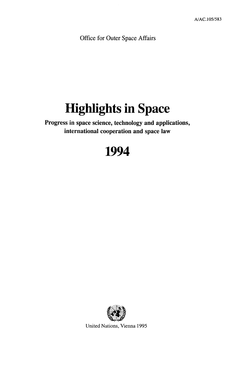 handle is hein.unl/highspa1994 and id is 1 raw text is: A/AC. 105/583

Office for Outer Space Affairs
Highlights in Space
Progress in space science, technology and applications,
international cooperation and space law
1994
United Nations, Vienna 1995


