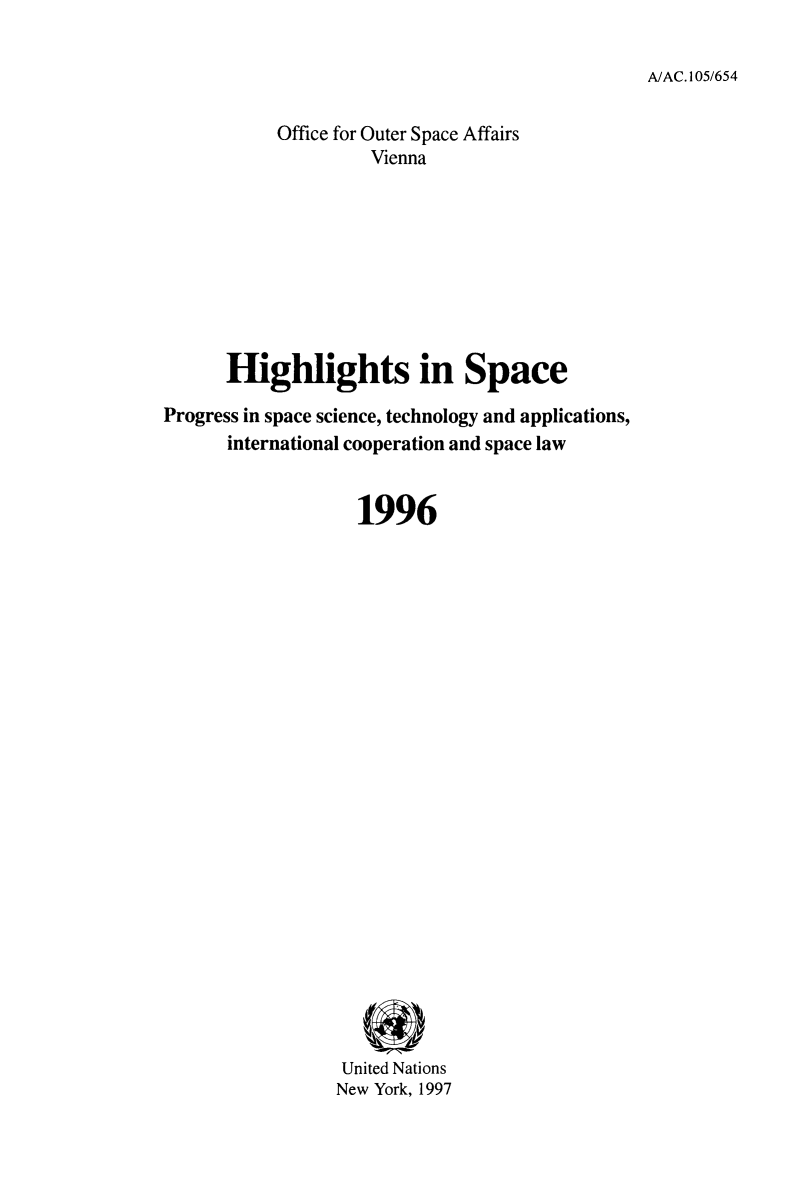 handle is hein.unl/highspa1996 and id is 1 raw text is: A/AC. 105/654

Office for Outer Space Affairs
Vienna
Highlights in Space
Progress in space science, technology and applications,
international cooperation and space law
1996
United Nations
New York, 1997


