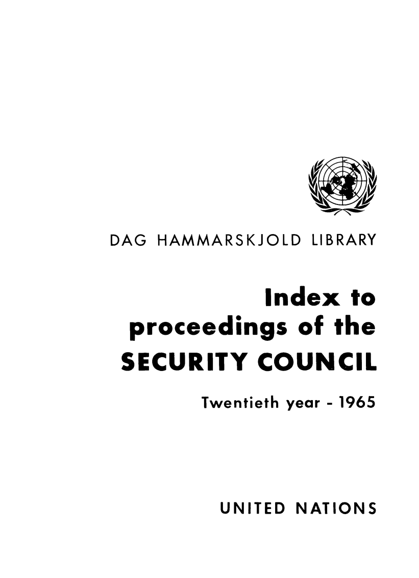 handle is hein.unl/indproc0020 and id is 1 raw text is: DAG HAMMARSKJOLD LIBRARY
Index to
proceedings of the
SECURITY COUNCIL
Twentieth year - 1965

UNITED NATIONS



