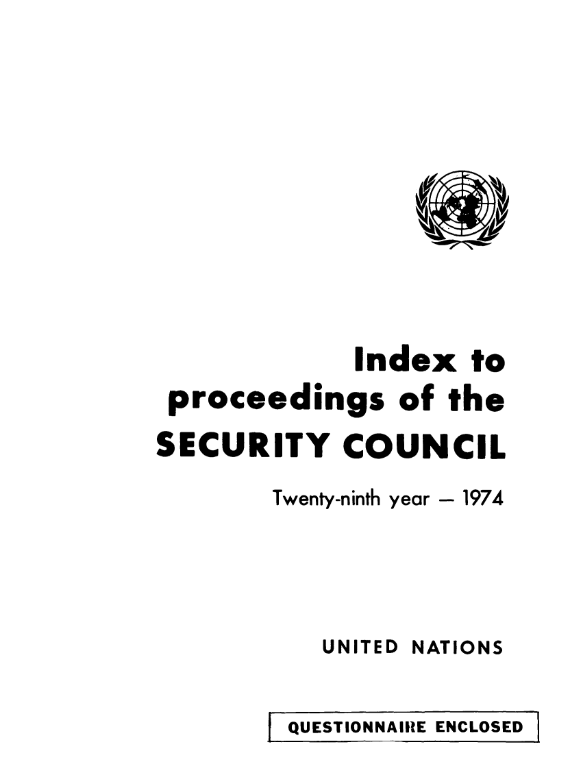 handle is hein.unl/indproc0029 and id is 1 raw text is: Index to
proceedings of the
SECURITY COUNCIL
Twenty-ninth year - 1974
UNITED NATIONS

I QUESTIONNAIRE ENCLOSED I


