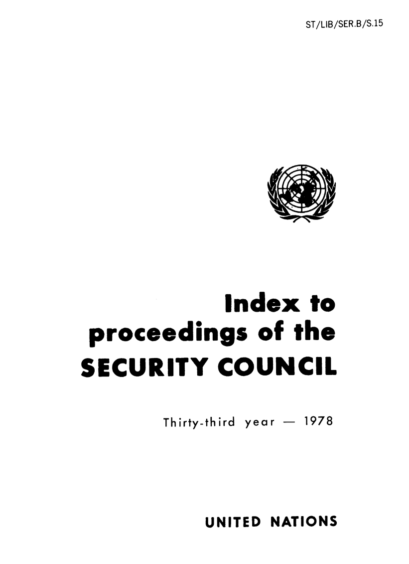 handle is hein.unl/indproc0033 and id is 1 raw text is: ST/LIB/SER.B/S.15

Index to
proceedings of the
SECURITY COUNCIL
Thirty-third year - 1978

UNITED NATIONS


