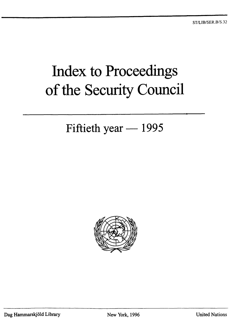 handle is hein.unl/indproc0050 and id is 1 raw text is: ST/LIB/SER.B/S.32

Index to Proceedings
of the Security Council
Fiftieth year- 1995

Dag Hammarskj61d Library

United Nations

New York, 1996


