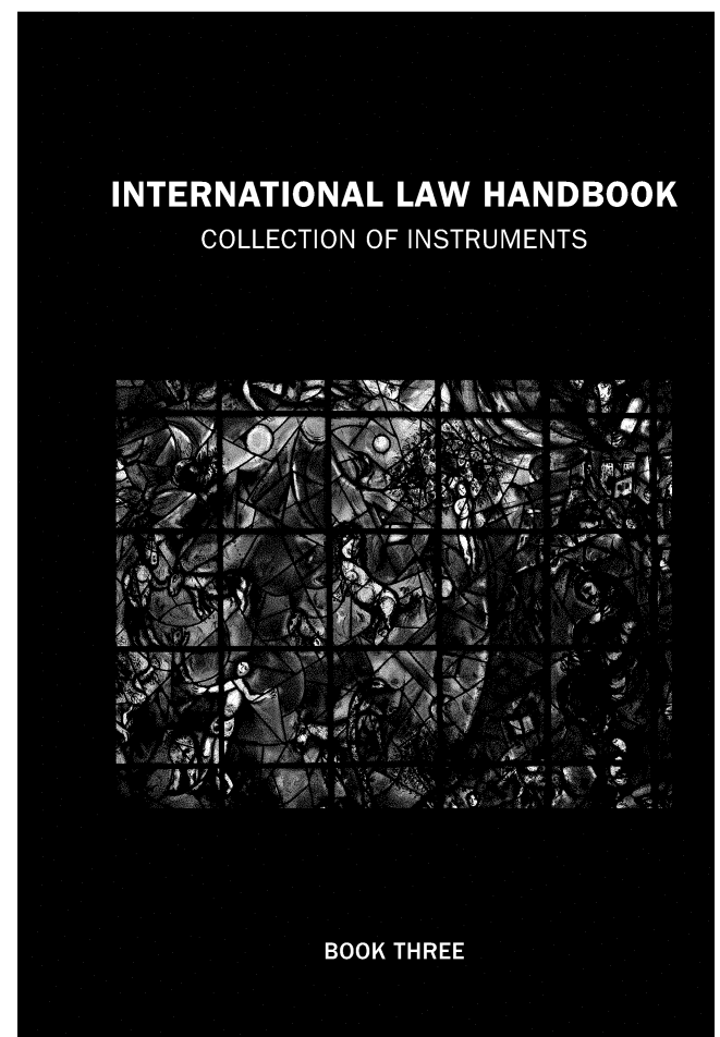 handle is hein.unl/inlahbcos0003 and id is 1 raw text is: 











INTERNATIONAL LAW HANDBOOK

      COLLECTION OF INSTRUMENTS










      iS e t

   ' INS'
   AWE i

        ....... . . . . . . . . .
                     Ion


              042 AMW
                     Ail P.



                            A.-A.
                         v Ax


  mr                       Owl.

     .- No
Ask
     0-4
                  zz'
  xicall

                                   i.









             BOOK THREE


