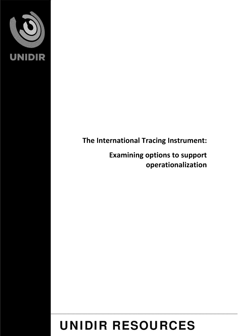 handle is hein.unl/intrtiex0001 and id is 1 raw text is: 
















     The International Tracing Instrument:

           Examining options to support
                    operationalization



















UNIDIR RESOURCES


