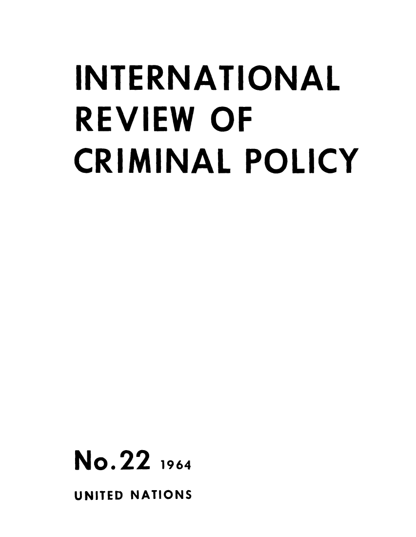 handle is hein.unl/irocrimp0021 and id is 1 raw text is: INTERNATIONAL
REVIEW OF
CRIMINAL POLICY

No.22

1964

UNITED NATIONS


