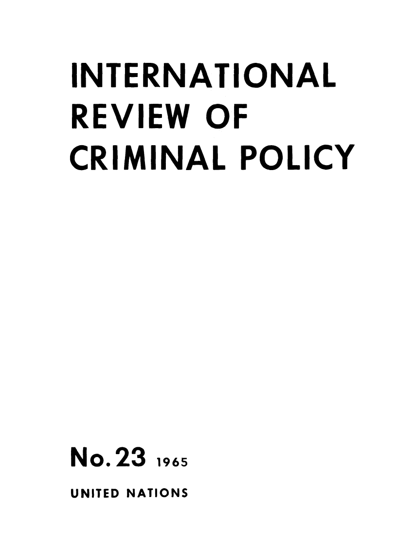 handle is hein.unl/irocrimp0023 and id is 1 raw text is: INTERNATIONAL
REVIEW OF
CRIMINAL POLICY
No.23 1965

UNITED NATIONS


