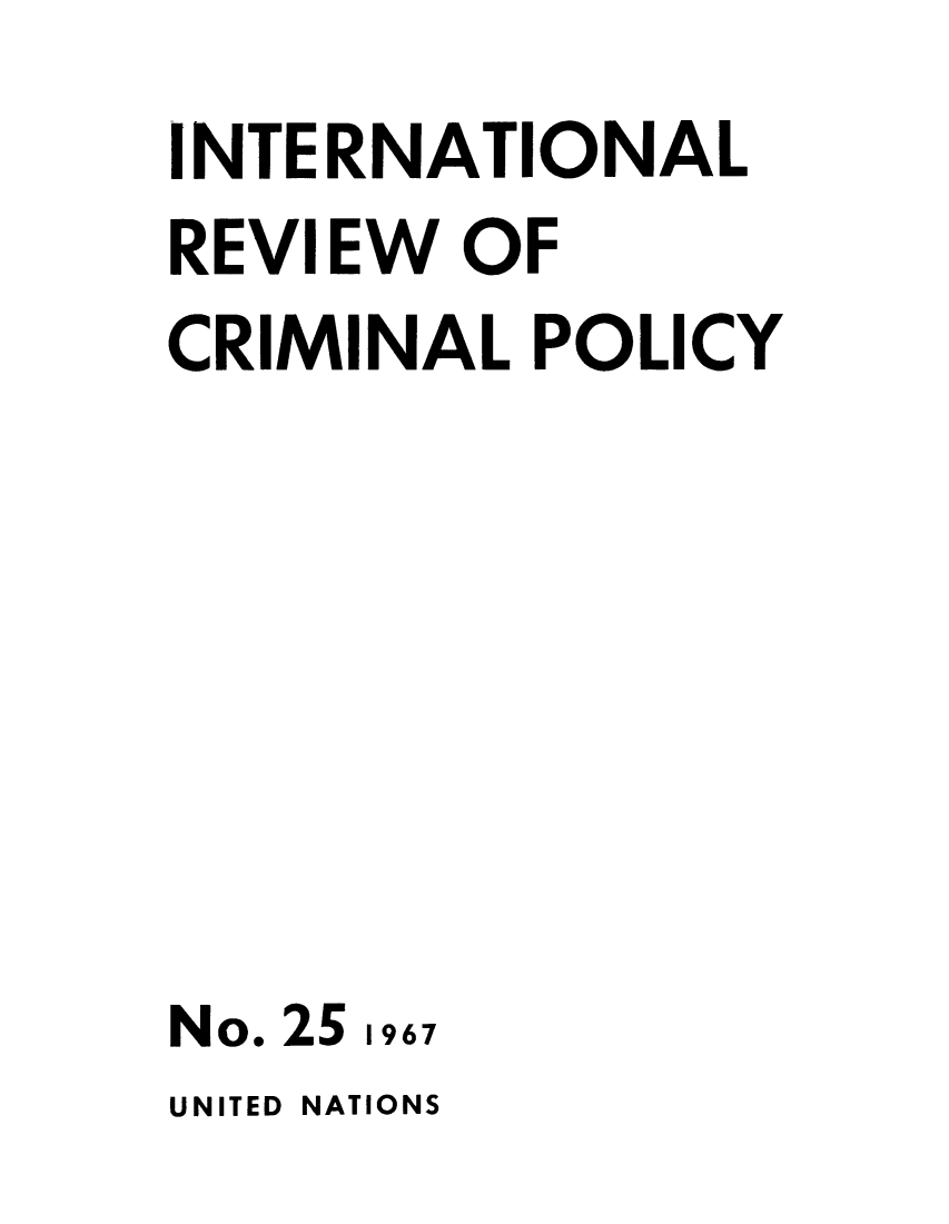 handle is hein.unl/irocrimp0025 and id is 1 raw text is: INTERNATIONAL
REVIEW OF
CRIMINAL POLICY
No. 25 1967

UNITED NATIONS


