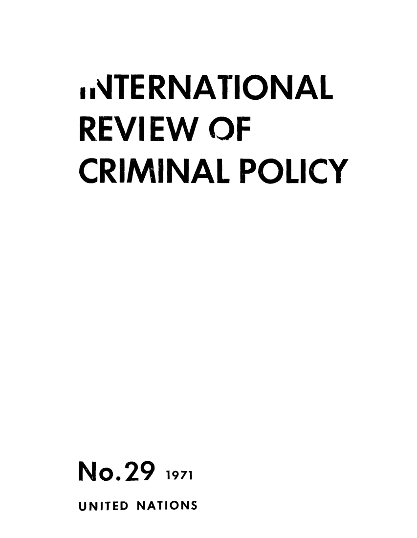 handle is hein.unl/irocrimp0029 and id is 1 raw text is: .NITERNATIONAL
REVIEW OF
CRIMINAL POLICY

No.29 1971
UNITED NATIONS


