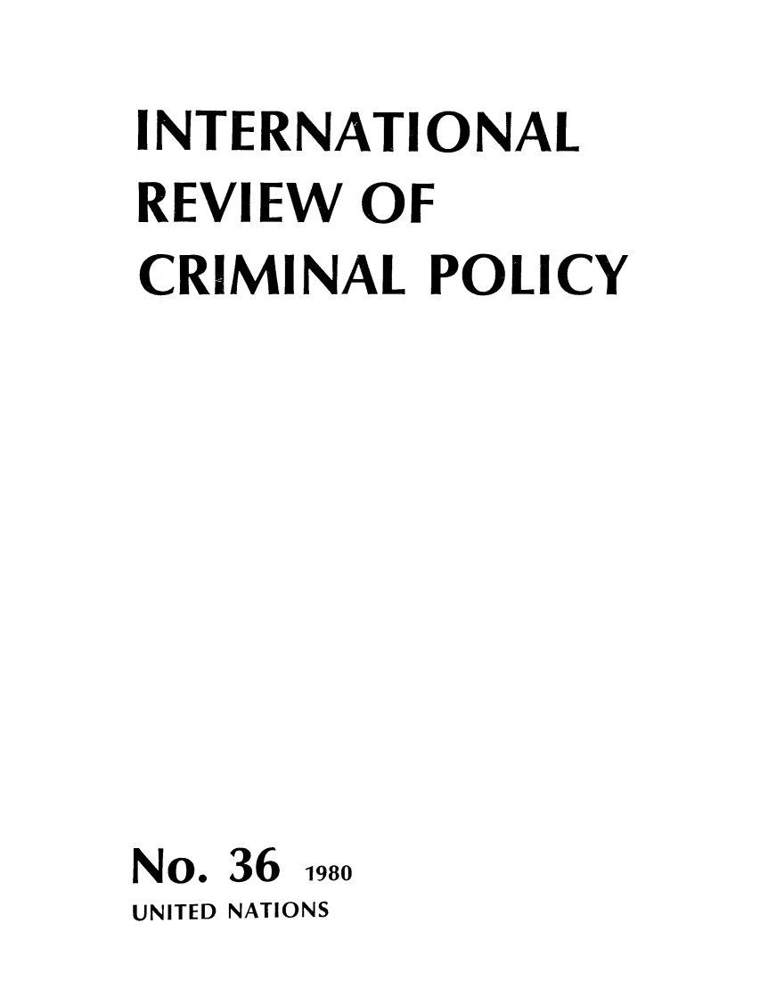 handle is hein.unl/irocrimp0036 and id is 1 raw text is: INTERNATIONAL
REVIEW OF
CRIMINAL POLICY
No. 36 1980
UNITED NATIONS


