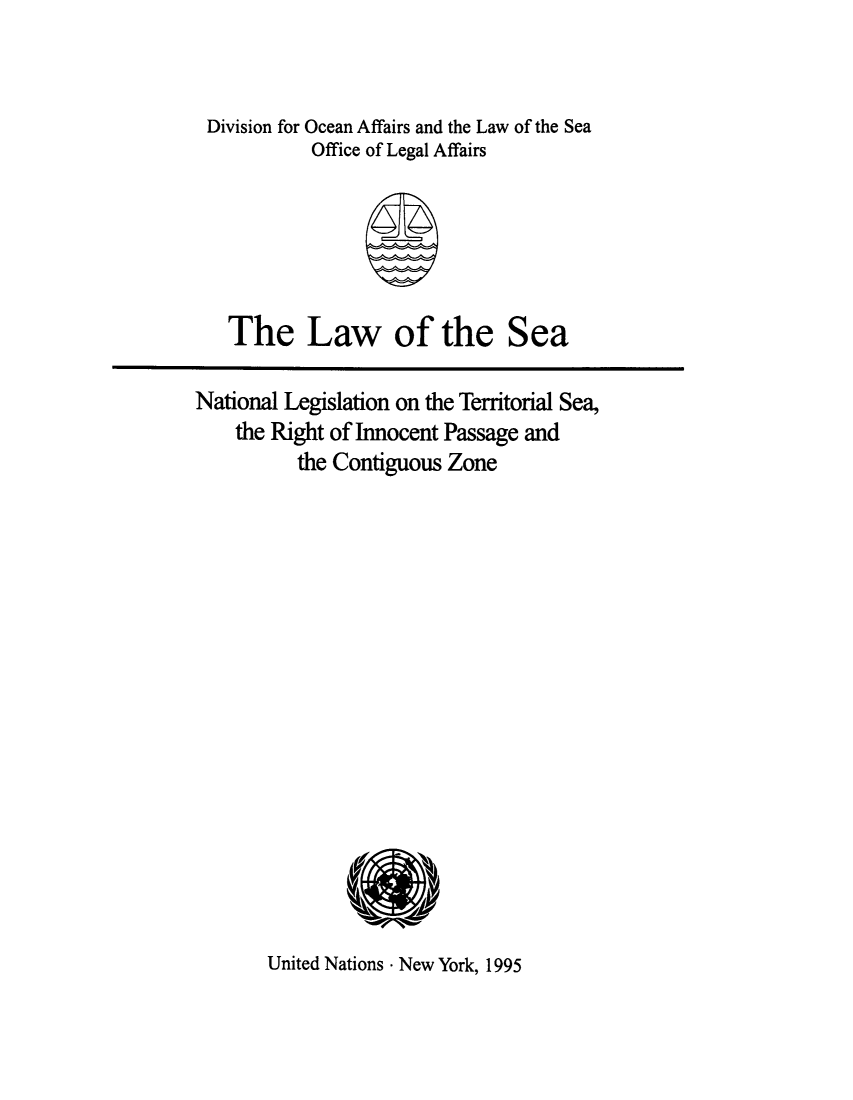 handle is hein.unl/losnelts0001 and id is 1 raw text is: Division for Ocean Affairs and the Law of the Sea
Office of Legal Affairs

The Law of the Sea

National Legislation on the Territorial Sea,
the Right of Innocent Passage and
the Contiguous Zone

United Nations - New York, 1995


