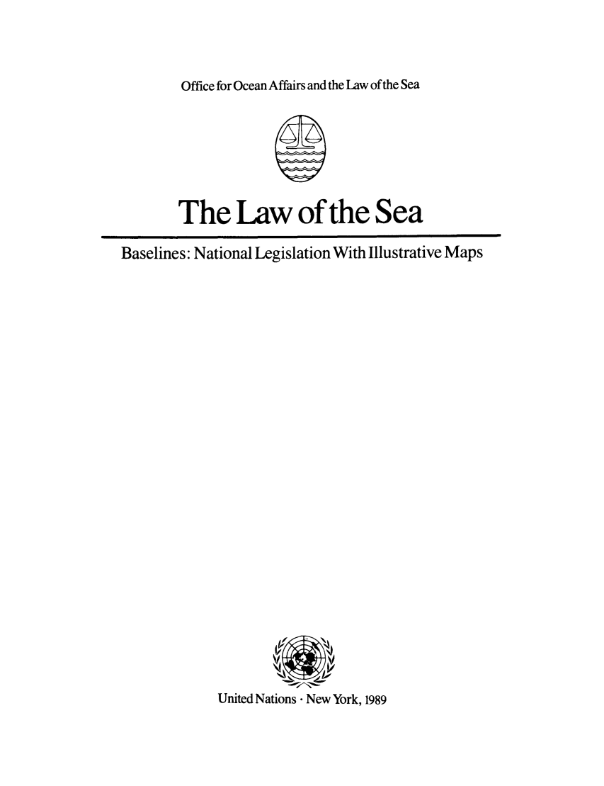 handle is hein.unl/lsbanal0001 and id is 1 raw text is: Office for Ocean Affairs and the Law of the Sea

The Law of the Sea
Baselines: National Legislation With Illustrative Maps

United Nations - New York, 1989


