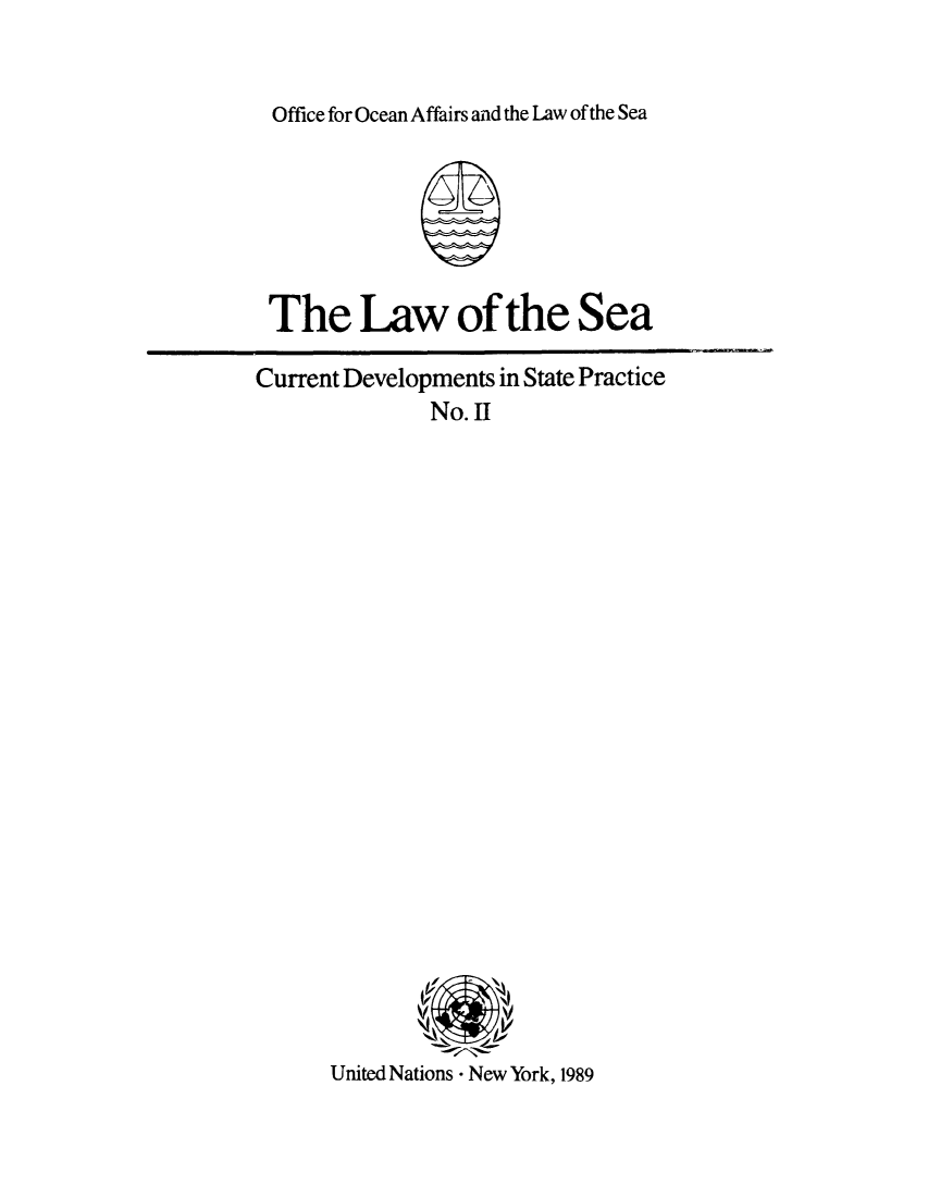 handle is hein.unl/lscurdsp0002 and id is 1 raw text is: Office for Ocean Affairs and the Law ofthe Sea

The Law of the Sea
Current Developments in State Practice
No. II

United Nations - New York, 1989


