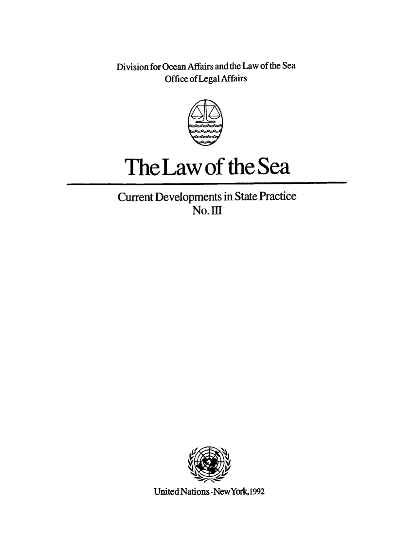 handle is hein.unl/lscurdsp0003 and id is 1 raw text is: Division for Ocean Affairs and the Law of the Sea
Office of Legal Affairs

The Law of the Sea
Current Developments in State Practice
No. 11

United Nations -NewYork,1992


