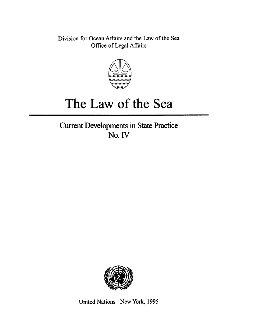 handle is hein.unl/lscurdsp0004 and id is 1 raw text is: Division for Ocean Affairs and the Law of the Sea
Office of Legal Affairs

The Law of the

Sea

Current Developments in State Practice
No. IV

United Nations - New York, 1995



