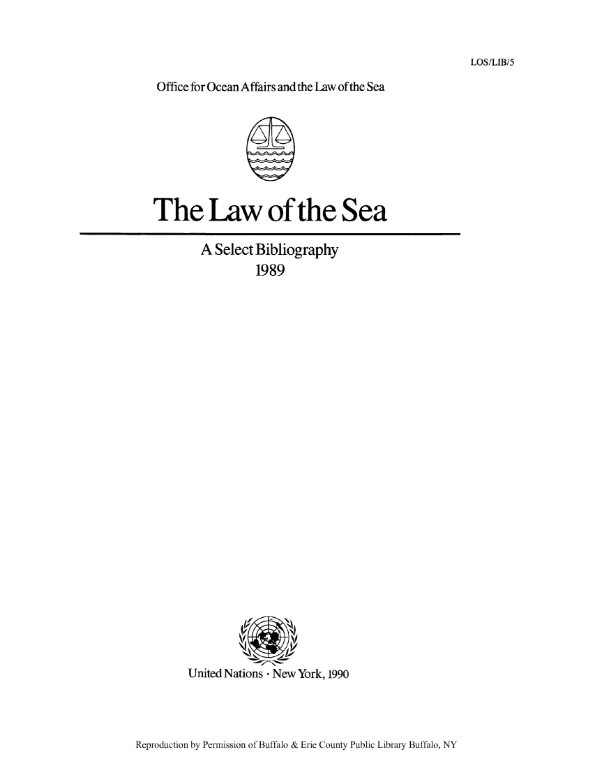 handle is hein.unl/lseabi0005 and id is 1 raw text is: LOS/LIB/5

Office for Ocean Affairs and the Law ofthe Sea

The Law ofthe Sea

A Select Bibliography
1989

United Nations - New York, 1990

Reproduction by Permission of Buffalo & Erie County Public Library Buffalo, NY


