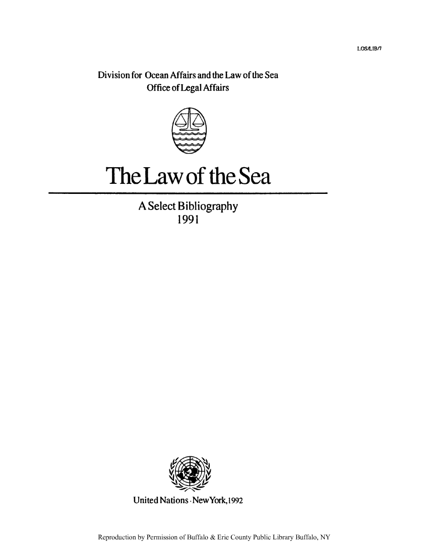 handle is hein.unl/lseabi0007 and id is 1 raw text is: LOS/LIBfl

Division for Ocean Affairs and the Law of the Sea
Office of Legal Affairs

The Law of the Sea

A Select Bibliography
1991

United Nations -NewYork,1992

Reproduction by Permission of Buffalo & Erie County Public Library Buffalo, NY


