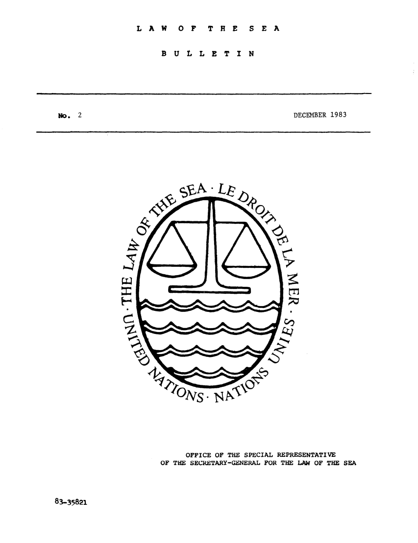 handle is hein.unl/lseabu0002 and id is 1 raw text is: LAW  OF  THE  SEA

BULLETIN

DECEMBER 1983

OFFICE OF THE SPECIAL REPRESENTATIVE
OF THE SECRETARY-GENERAL FOR THE LAW OF THE SEA

83-35821

No. 2


