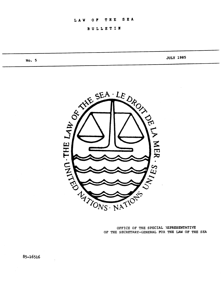 handle is hein.unl/lseabu0005 and id is 1 raw text is: LAW  0F  THE  SEA

BULLETIN

JULY 1985

OFFICE OF THE SPECIAL UEPRESENTATIVE
OF THE SECRETARY-GENERAL FOR THE LAW OF THE SEA

85-16516

No. 5



