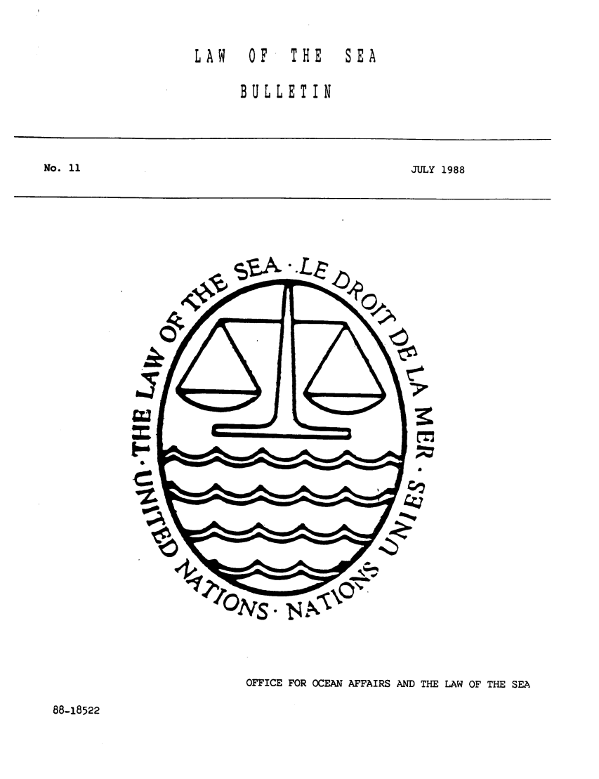 handle is hein.unl/lseabu0011 and id is 1 raw text is: JULY 1988

-9

OFFICE FOR OCEAN AFFAIRS AND THE LAW OF THE SEA

88-18522

LAW  OF  THE  SEA
BULLETIN

No. 11


