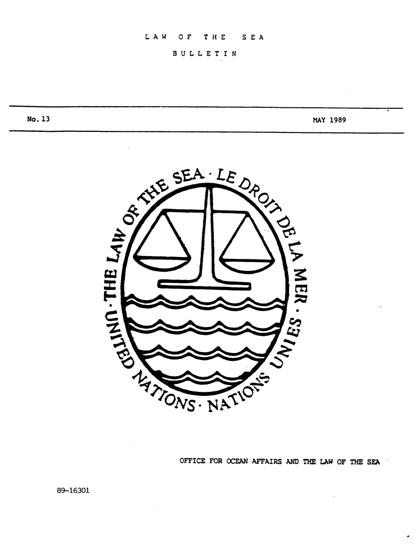 handle is hein.unl/lseabu0013 and id is 1 raw text is: LAW  OF  THE  SEA

BULLET I N

MAY 1989

OFFICE FOR OCEAN AFFAIRS AND THE LAW OF THE SEA

89-16301

No. 13


