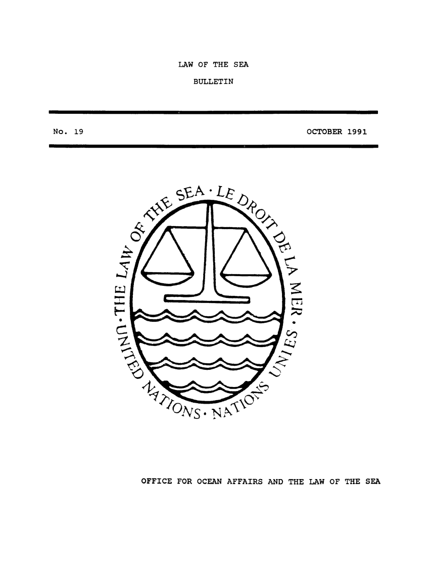 handle is hein.unl/lseabu0019 and id is 1 raw text is: LAW OF THE SEA

BULLETIN

OCTOBER 1991

OFFICE FOR OCEAN AFFAIRS AND THE LAW OF THE SEA

No. 19


