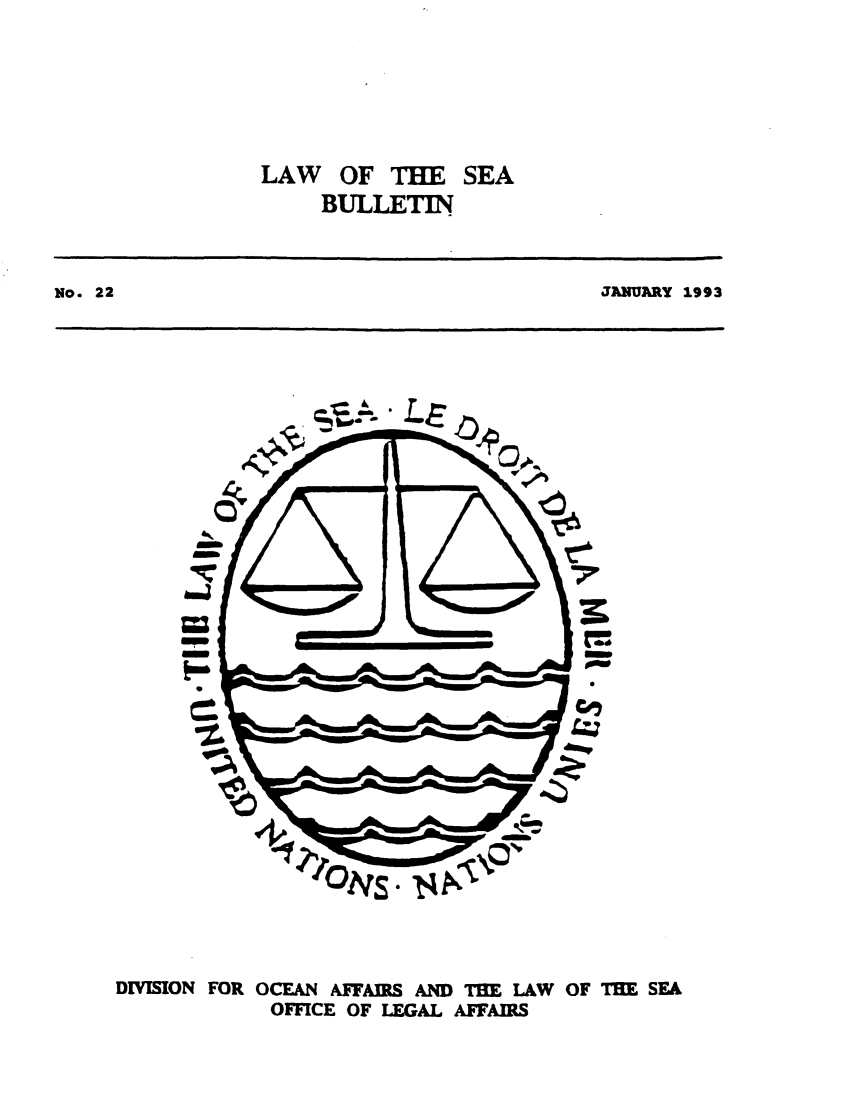 handle is hein.unl/lseabu0022 and id is 1 raw text is: LAW OF THE SEA
BULLETIN

JANUARY 1993

DIVISION FOR OCEAN AFFAIRS AND THE LAW OF THE SEA
OFFICE OF LEGAL AFFAIRS

NO 22


