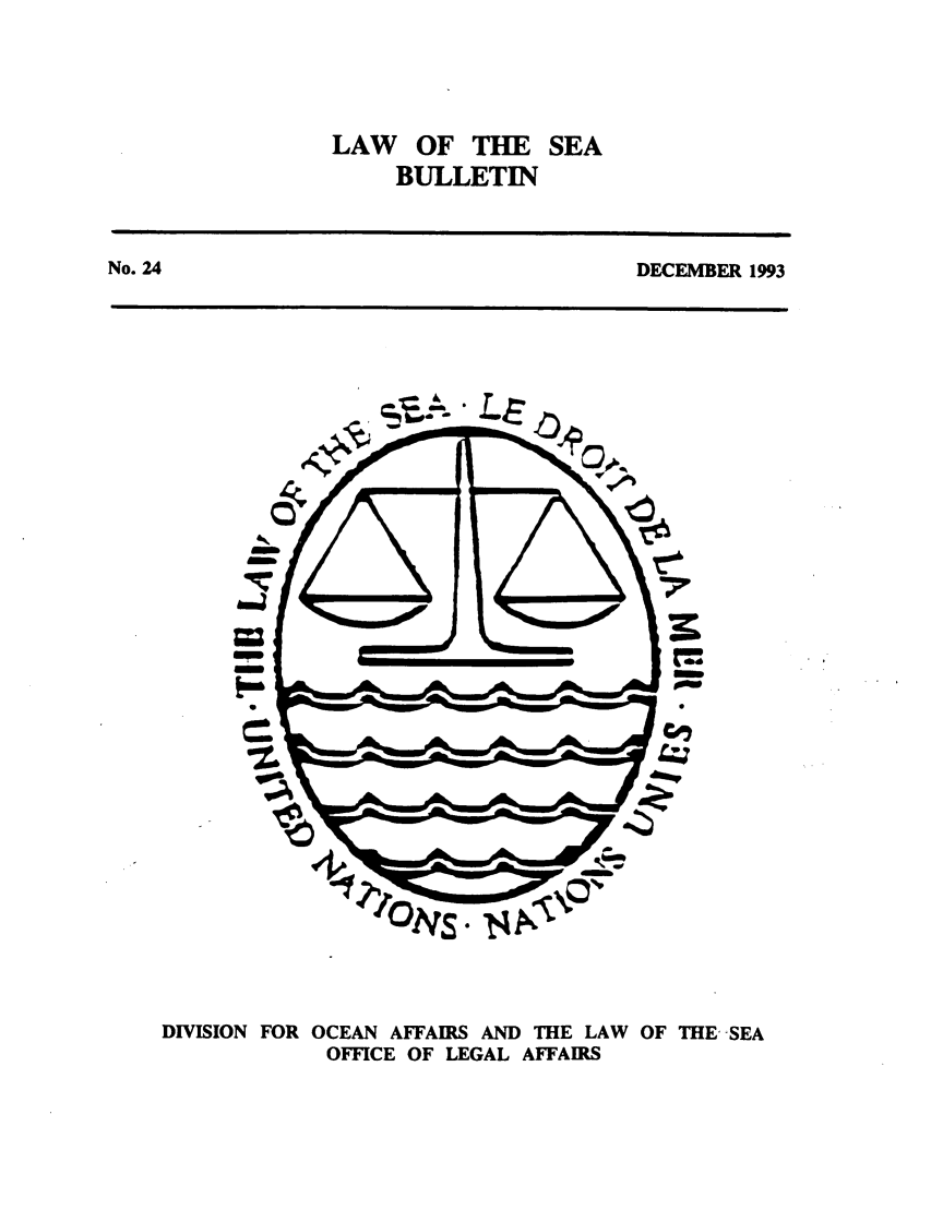 handle is hein.unl/lseabu0024 and id is 1 raw text is: LAW OF

THE SEA

BULLETIN

DECEMBER 1993

C
C.

DIVISION FOR OCEAN AFFAIRS AND THE LAW OF THE, SEA
OFFICE OF LEGAL AFFAIRS

No. 24


