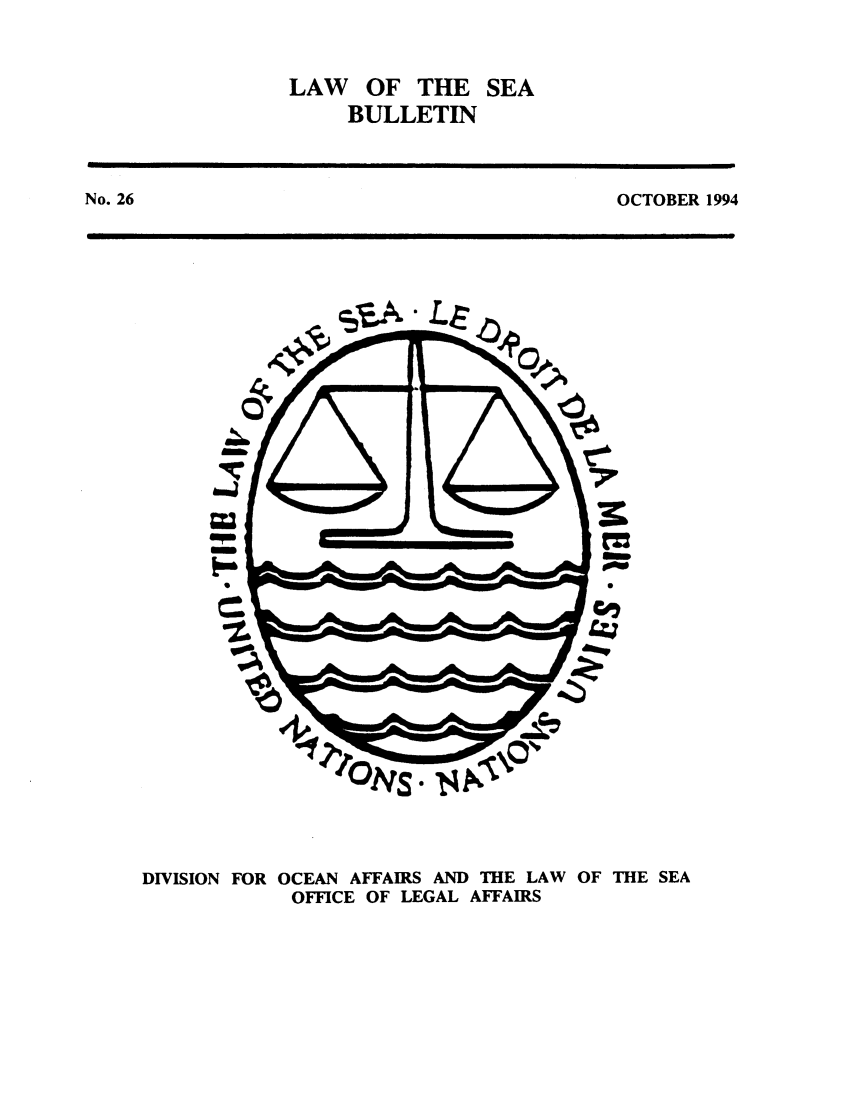 handle is hein.unl/lseabu0026 and id is 1 raw text is: LAW OF THE SEA
BULLETIN

OCTOBER 1994

DIVISION FOR OCEAN AFFAIRS AND THE LAW OF THE SEA
OFFICE OF LEGAL AFFAIRS

No. 26

mmmm


