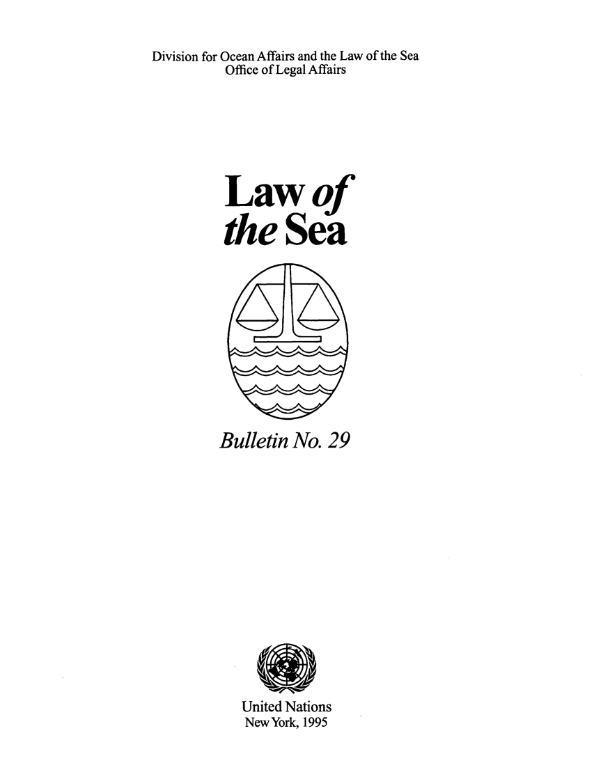 handle is hein.unl/lseabu0029 and id is 1 raw text is: Division for Ocean Affairs and the Law of the Sea
Office of Legal Affairs
Lawof
the Sea

Bulletin No. 29

United Nations
New York, 1995



