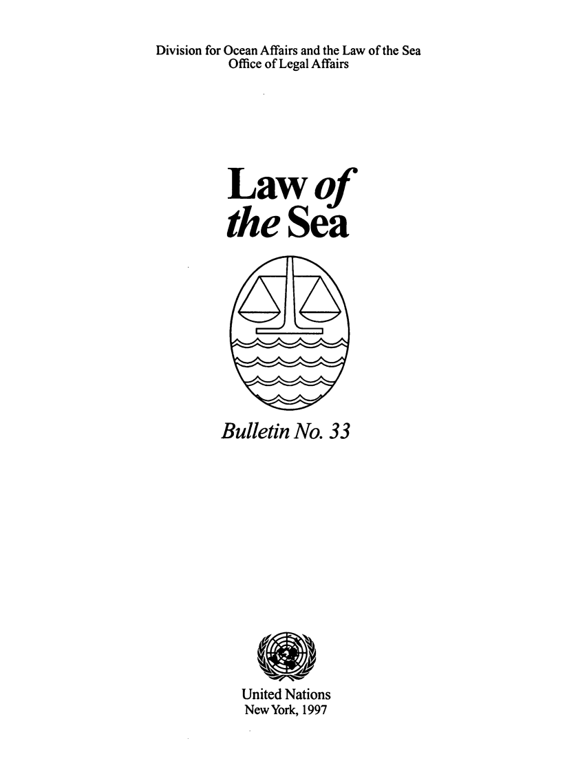 handle is hein.unl/lseabu0033 and id is 1 raw text is: Division for Ocean Affairs and the Law of the Sea
Office of Legal Affairs
Lawof
the Sea

Bulletin No. 33

United Nations
New York, 1997


