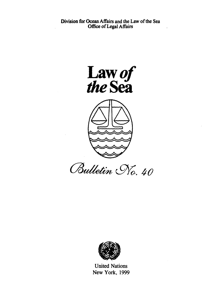 handle is hein.unl/lseabu0040 and id is 1 raw text is: Division for Ocean Affairs and the Law of the Sea
Office of Legal Affairs
Lawof
the Sea

United Nations
New York, 1999

CdWA

.4 40


