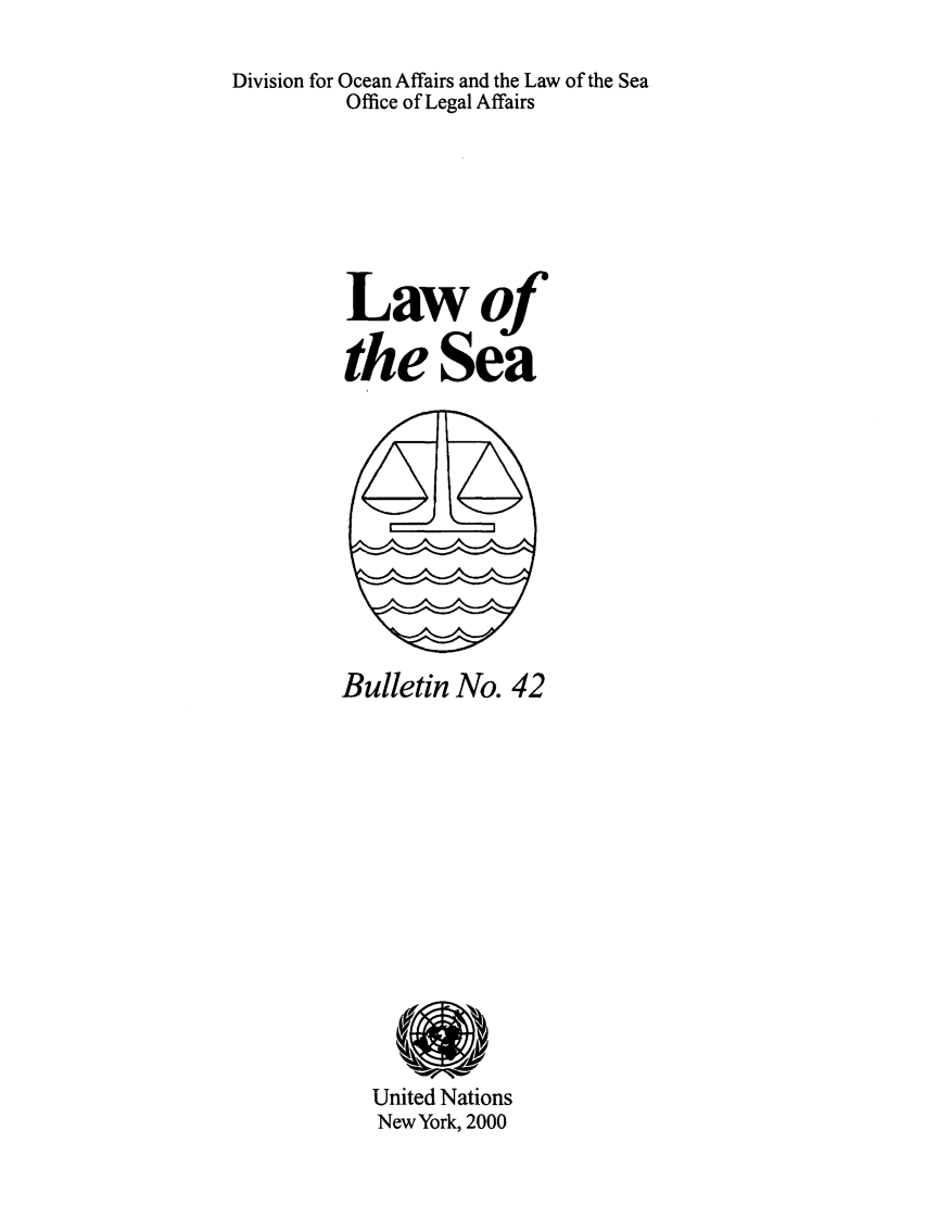 handle is hein.unl/lseabu0042 and id is 1 raw text is: Division for Ocean Affairs and the Law of the Sea
Office of Legal Affairs
Lawof
the Sea

Bulletin No. 42

United Nations
New York, 2000


