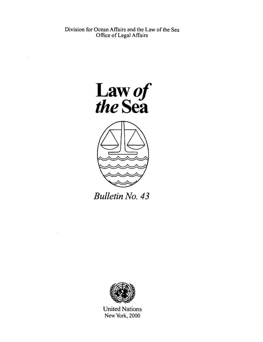 handle is hein.unl/lseabu0043 and id is 1 raw text is: Division for Ocean Affairs and the Law of the Sea
Office of Legal Affairs
Lawof
the Sea

Bulletin No. 43

United Nations
New York, 2000


