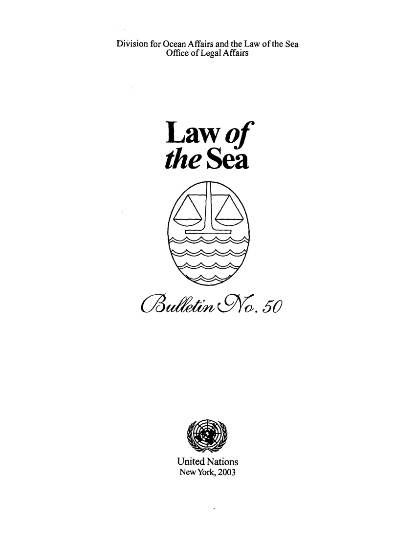 handle is hein.unl/lseabu0050 and id is 1 raw text is: Di vision for Ocean Affairs and the Law of the Sea
Office of Legal Affairs
Lawof
the Sea

6~~aY9 . 5o
United Nations
New York, 2003


