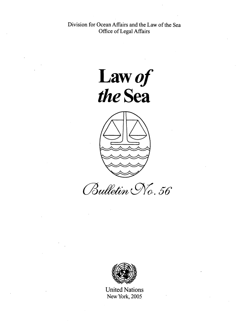 handle is hein.unl/lseabu0056 and id is 1 raw text is: Division for Ocean Affairs and the Law of the Sea
Office of Legal Affairs
Lawof
the Sea

United Nations
New York, 2005

cw&b           561


