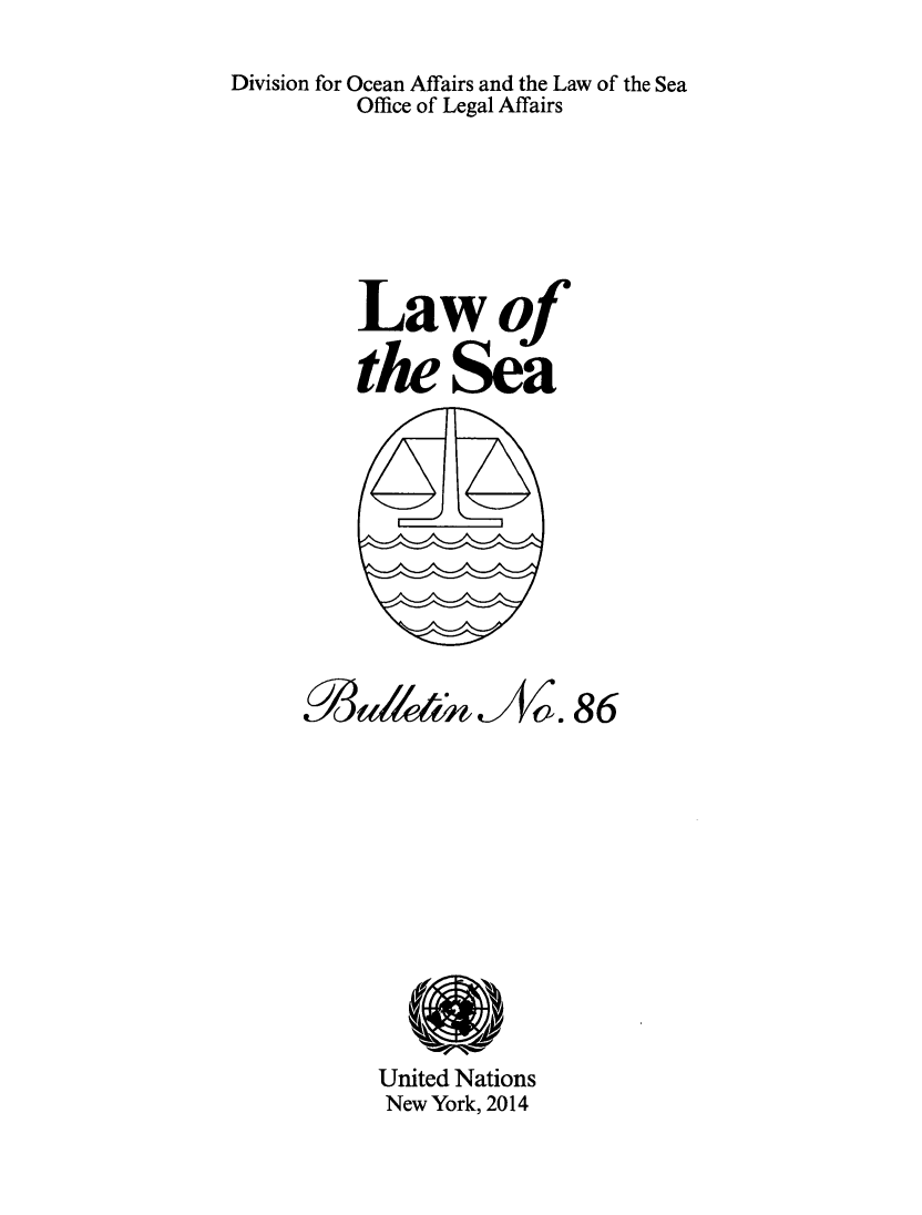 handle is hein.unl/lseabu0086 and id is 1 raw text is: 

Division for Ocean Affairs and the Law of the Sea
         Office of Legal Affairs







         Lawof

         the Sea











         7       UA. 86












           United Nations
           New York, 2014


