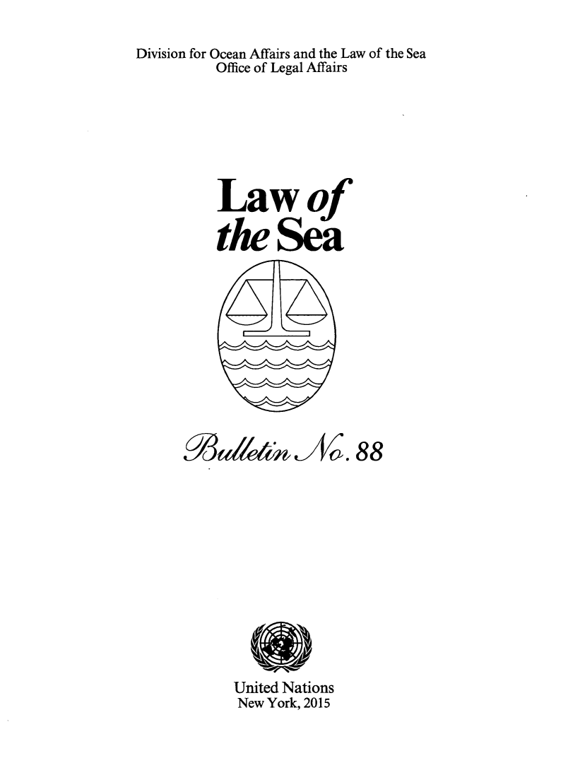 handle is hein.unl/lseabu0088 and id is 1 raw text is: 
Division for Ocean Affairs and the Law of the Sea
         Office of Legal Affairs





         Lawof
         the Sea


~d~A~&J14Z.


88


United Nations
New York, 2015



