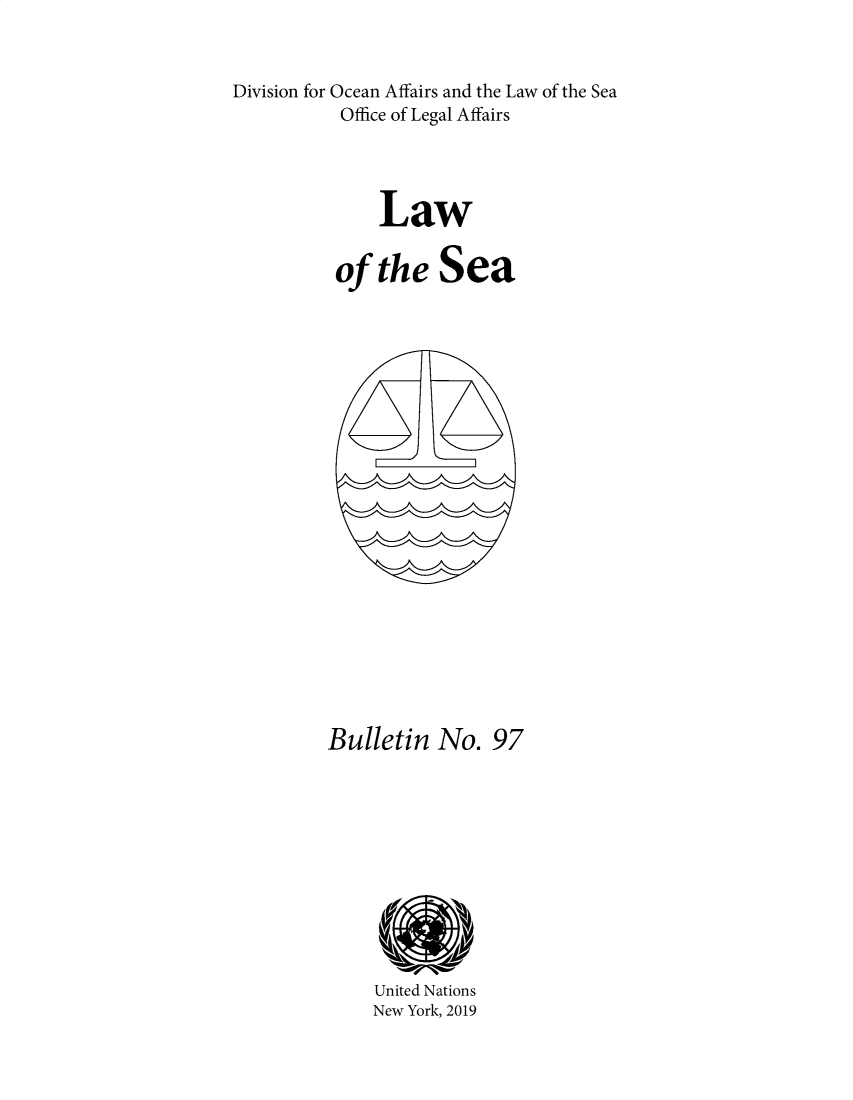 handle is hein.unl/lseabu0097 and id is 1 raw text is: 


Division for Ocean Affairs and the Law of the Sea
          Office of Legal Affairs




              Law

          of the Sea


Bulletin No. 97


United Nations
New York, 2019


