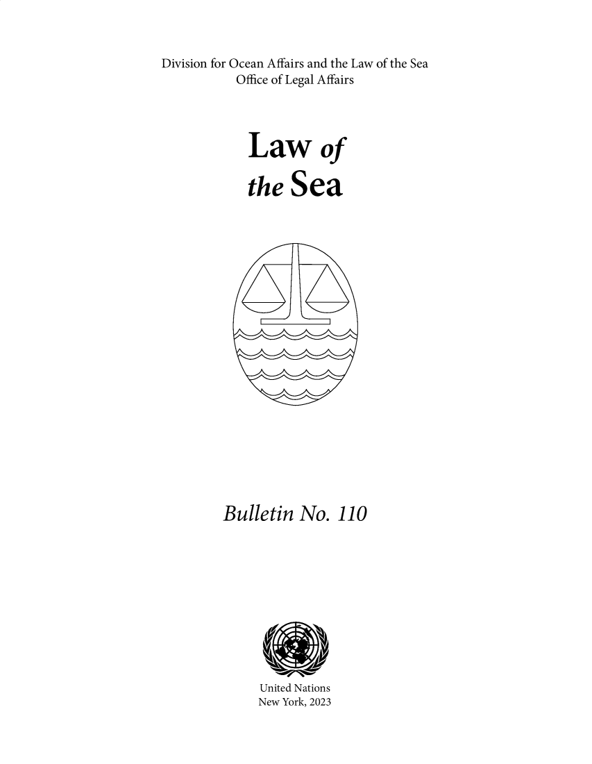 handle is hein.unl/lseabu0110 and id is 1 raw text is: 


Division for Ocean Affairs and the Law of the Sea
           Office of Legal Affairs




             Law of

             the   Sea






















         Bulletin   No.  110











              United Nations
              New York, 2023


